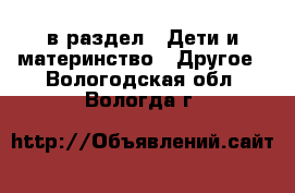  в раздел : Дети и материнство » Другое . Вологодская обл.,Вологда г.